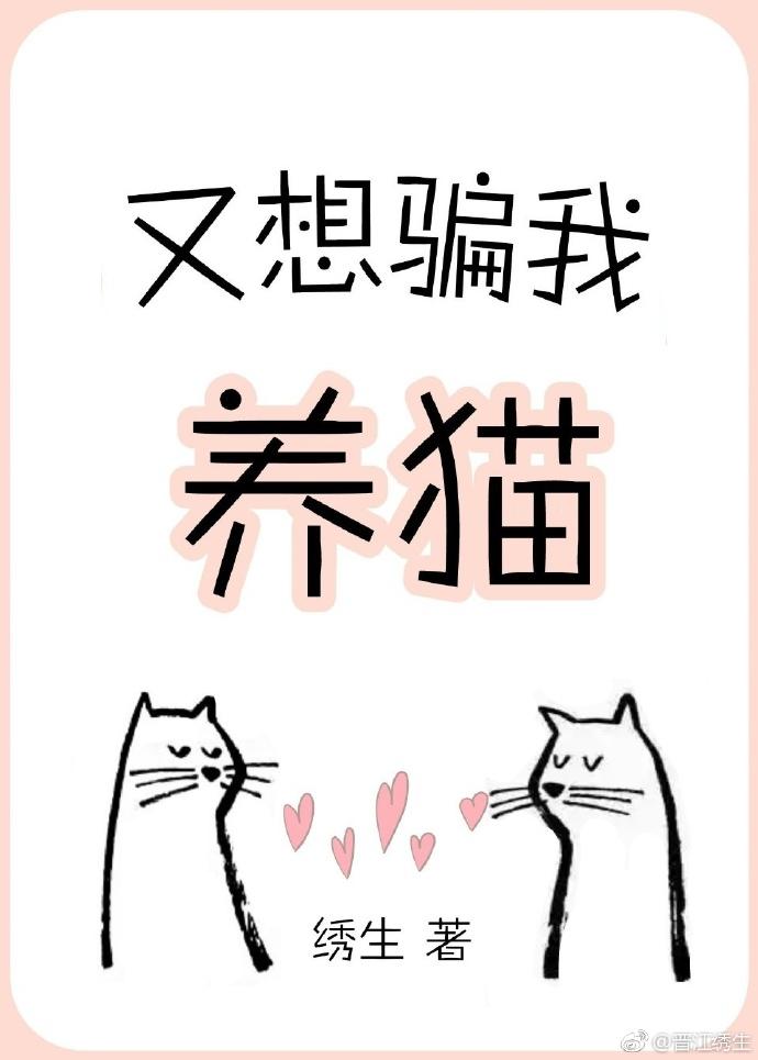 又想骗我养猫绣生txt番外