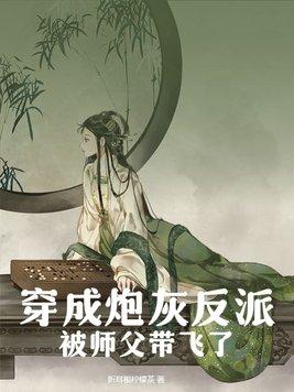 穿成炮灰反派被师父带飞了男女主